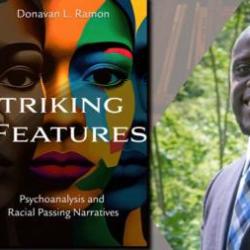 Striking Features: Psychoanalysis and Racial Passing Narratives: A Book Launch and Talk with Donavan L. Ramon