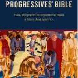 The Progressives’ Bible: How Scriptural Interpretation Built a More Just America